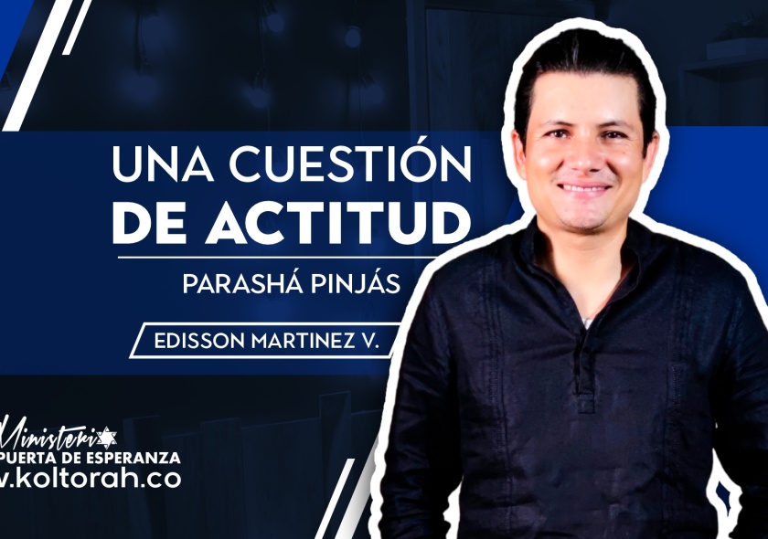 Una cuestión de actitud (Parashá Pinjás) | Edisson Martinez |