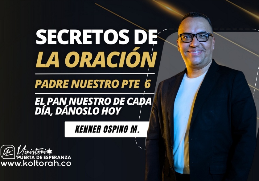 S7 | SECRETOS de la ORACIÓN (Pte 6: EL PAN NUESTRO DE CADA DÍA, DÁNOSLO HOY) | Kenner Ospino M. |