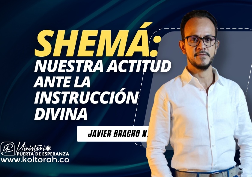 S2 | SHEMÁ: Nuestra ACTITUD ante la INSTRUCCIÓN DIVINA | Javier Bracho Navarro |