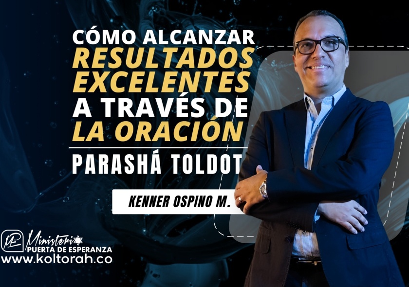 Cómo alcanzar RESULTADOS EXCELENTES a través de la ORACIÓN (Parashá Toldot) | Kenner Ospino M. |
