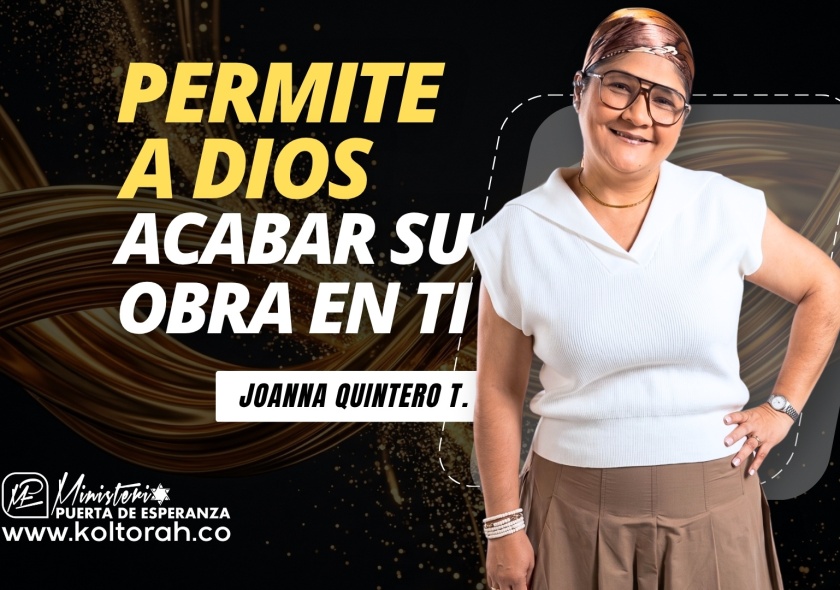 Permite a Dios acabar Su obra en ti | Joanna Quintero T.  |