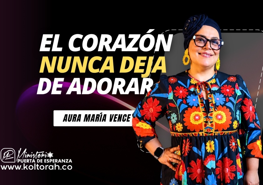 S2 | EL CORAZÓN NUNCA DEJA DE ADORAR | Aura María Vence |