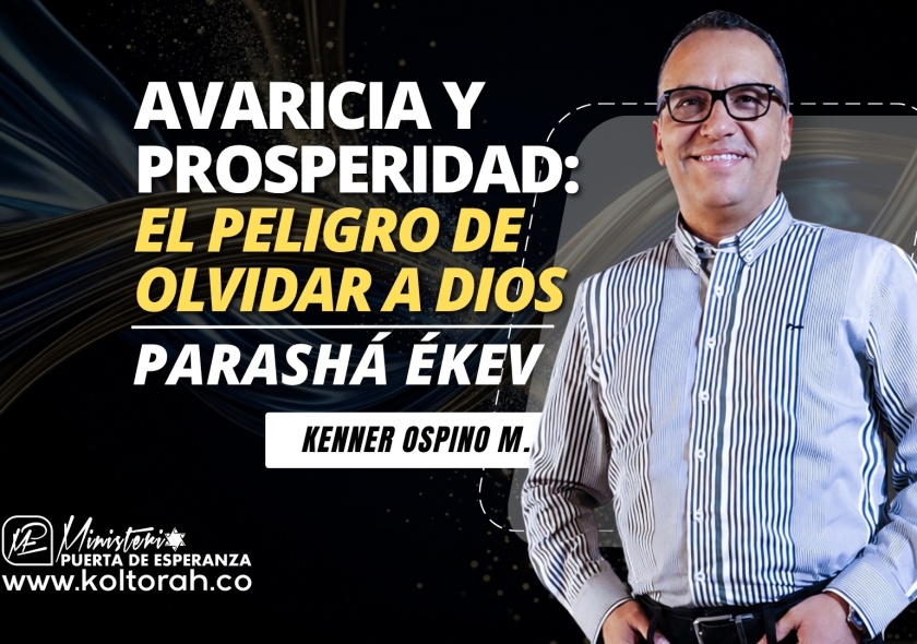 Avaricia y prosperidad: el peligro de olvidar a Dios (Parashá Ékev) | Kenner Ospino M. |