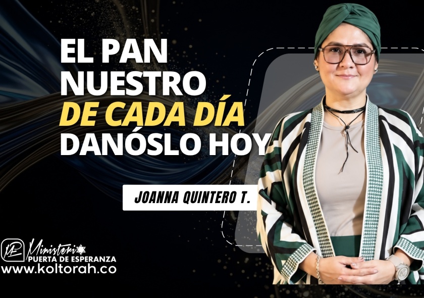 EL PAN NUESTRO DE CADA DÍA DÁNOSLO HOY | Joanna Quintero T. |